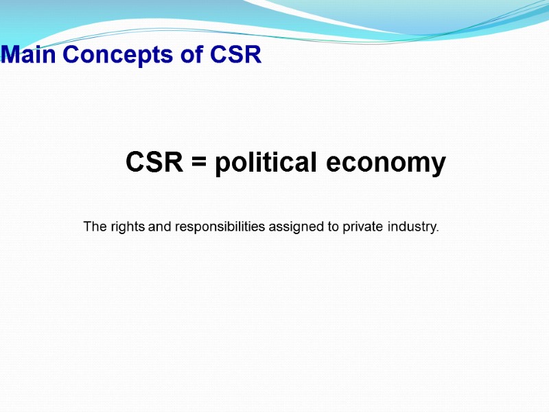 Main Concepts of CSR  CSR = political economy  The rights and responsibilities